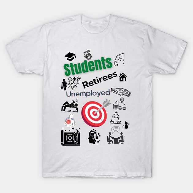 Students Retirees Unemployed Targeted T-Shirt by Say What You Mean Gifts